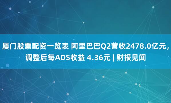 厦门股票配资一览表 阿里巴巴Q2营收2478.0亿元，调整后每ADS收益 4.36元 | 财报见闻